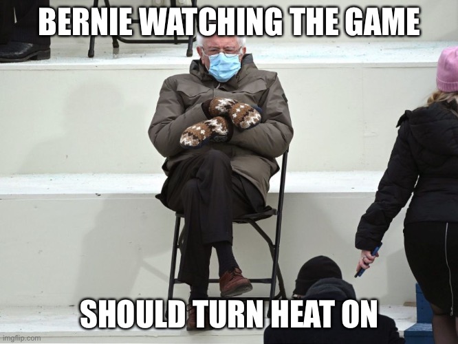 Bernie Sanders Mittens | BERNIE WATCHING THE GAME; SHOULD TURN HEAT ON | image tagged in bernie sanders mittens | made w/ Imgflip meme maker