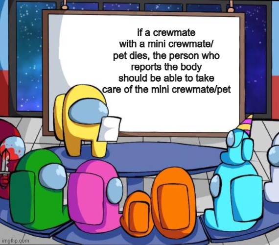 *smort* | if a crewmate with a mini crewmate/ pet dies, the person who reports the body should be able to take care of the mini crewmate/pet | image tagged in among us presentation | made w/ Imgflip meme maker