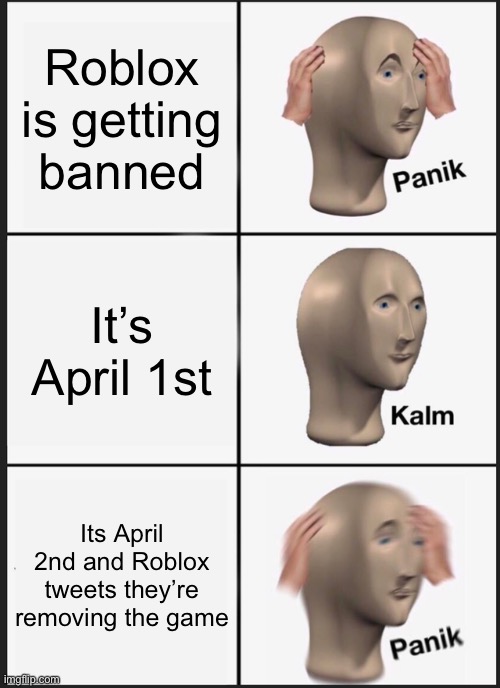 Panik Kalm Panik Meme | Roblox is getting banned; It’s April 1st; Its April 2nd and Roblox tweets they’re removing the game | image tagged in memes,panik kalm panik | made w/ Imgflip meme maker