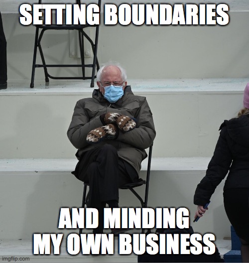 Setting Boundries with Bernie | SETTING BOUNDARIES; AND MINDING MY OWN BUSINESS | image tagged in bernie mittens,bernie sanders,minding my own business,setting boundries | made w/ Imgflip meme maker