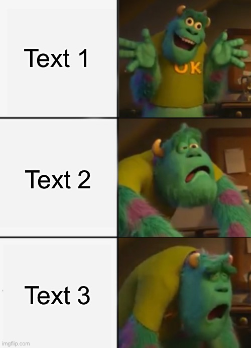 Sully happy then sad | Text 1; Text 2; Text 3 | image tagged in sully happy then sad,memes,new template | made w/ Imgflip meme maker