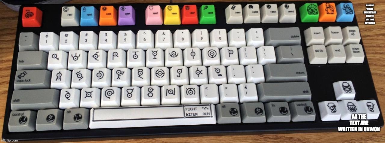 Unwon Keyboard | NOBODY WOULD UNDERSTAND HOW TO USE THIS KEYBOARD; AS THE TEXT ARE WRITTEN IN UNWON | image tagged in pokemon,memes,keyboard | made w/ Imgflip meme maker