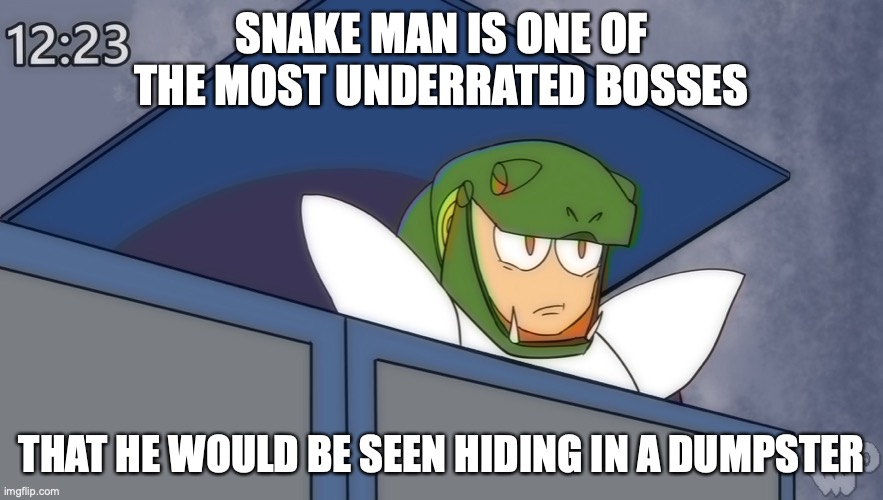 Snake Man | SNAKE MAN IS ONE OF THE MOST UNDERRATED BOSSES; THAT HE WOULD BE SEEN HIDING IN A DUMPSTER | image tagged in megaman,memes | made w/ Imgflip meme maker