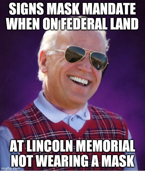 Bad Luck Joe | SIGNS MASK MANDATE
WHEN ON FEDERAL LAND; AT LINCOLN MEMORIAL NOT WEARING A MASK | image tagged in memes,bad luck brian,hypocrisy,face mask,joe biden,liberals | made w/ Imgflip meme maker