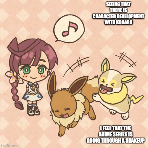 Koharu | SEEING THAT THERE IS CHARACTER DEVELOPMENT WITH KOHARU; I FEEL THAT THE ANIME SERIES IS GOING THROUGH A SHAKEUP | image tagged in pokemon,memes | made w/ Imgflip meme maker