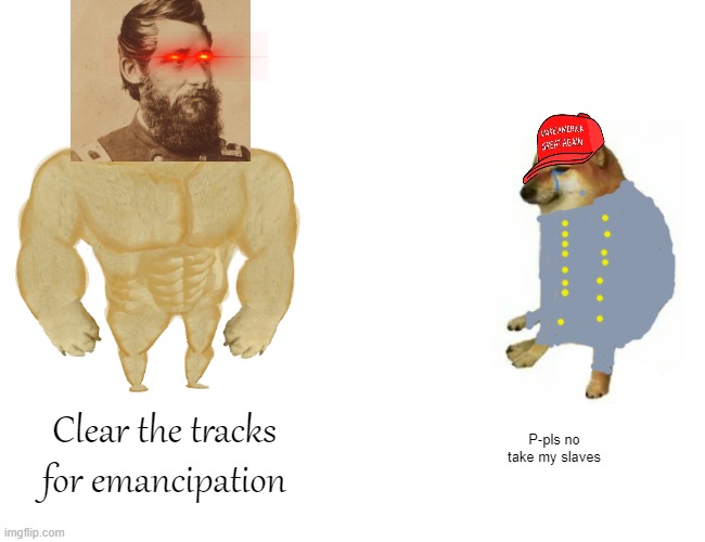 General Grierson do it again | Clear the tracks for emancipation; P-pls no take my slaves | image tagged in memes,buff doge vs cheems,ShermanPosting | made w/ Imgflip meme maker