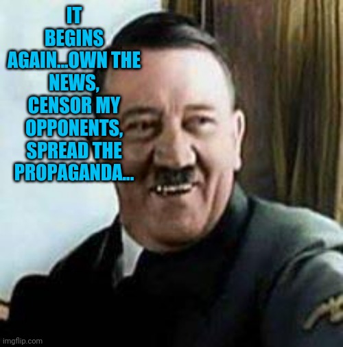 laughing hitler | IT BEGINS AGAIN...OWN THE NEWS, CENSOR MY OPPONENTS, SPREAD THE PROPAGANDA... | image tagged in laughing hitler | made w/ Imgflip meme maker