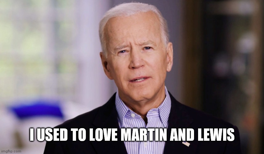 Joe Biden 2020 | I USED TO LOVE MARTIN AND LEWIS | image tagged in joe biden 2020 | made w/ Imgflip meme maker