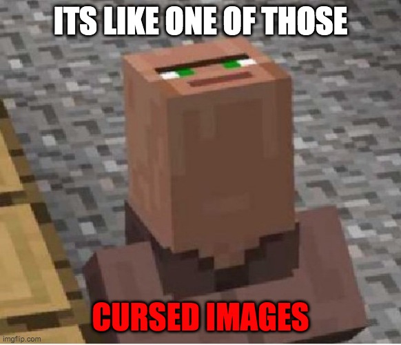 Minecraft Villager Looking Up | ITS LIKE ONE OF THOSE CURSED IMAGES | image tagged in minecraft villager looking up | made w/ Imgflip meme maker