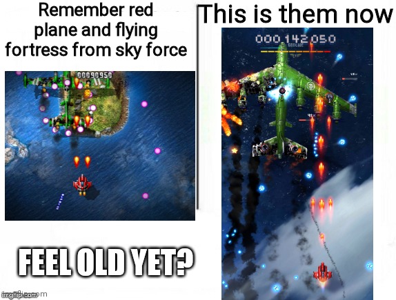 feel old yet with this game | Remember red plane and flying fortress from sky force; This is them now; FEEL OLD YET? | image tagged in feel old yet,gaming,meme,funny | made w/ Imgflip meme maker