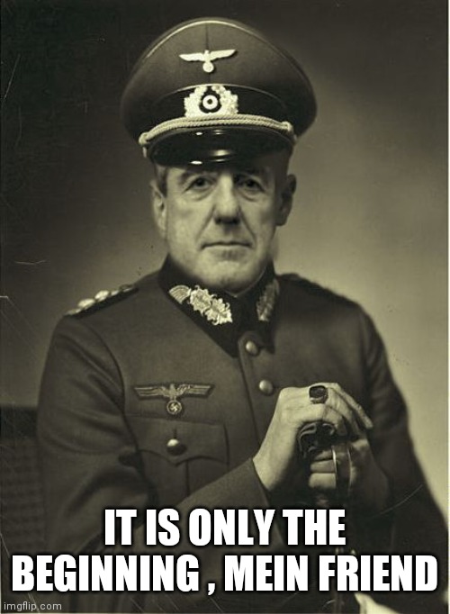 Good Guy Mueller | IT IS ONLY THE BEGINNING , MEIN FRIEND | image tagged in good guy mueller | made w/ Imgflip meme maker