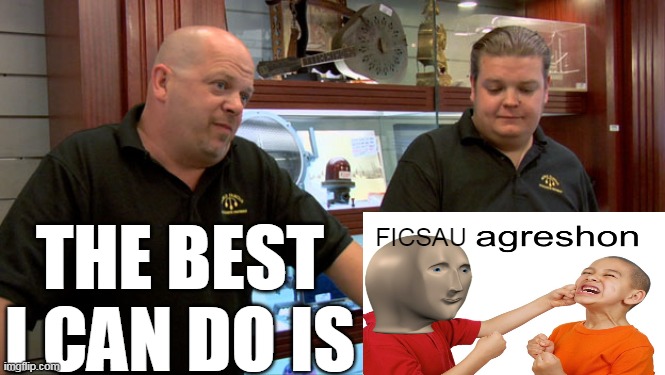 Pawn Stars Best I Can Do | THE BEST I CAN DO IS; FICSAU | image tagged in pawn stars best i can do,politics,political meme,political,politics lol,political humor | made w/ Imgflip meme maker