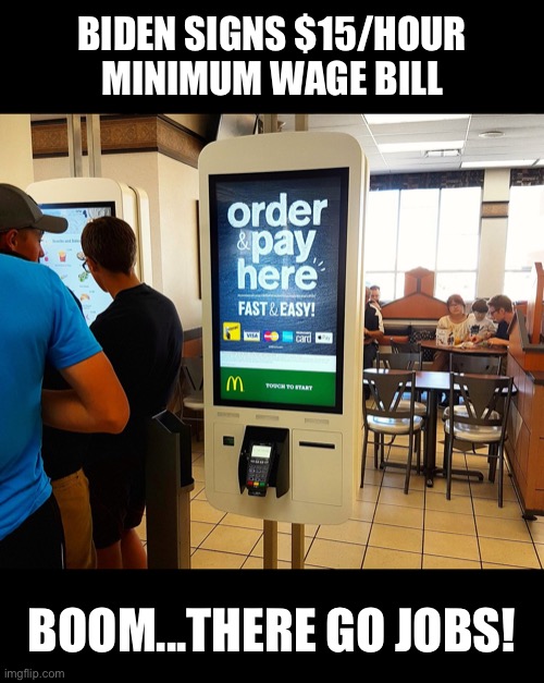Be careful what you ask for! | BIDEN SIGNS $15/HOUR
MINIMUM WAGE BILL; BOOM...THERE GO JOBS! | image tagged in mickey dee kiosk,minimum wage | made w/ Imgflip meme maker