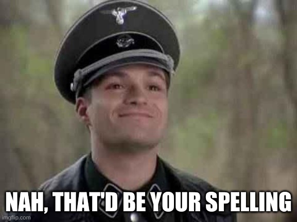 grammar nazi | NAH, THAT'D BE YOUR SPELLING | image tagged in grammar nazi | made w/ Imgflip meme maker