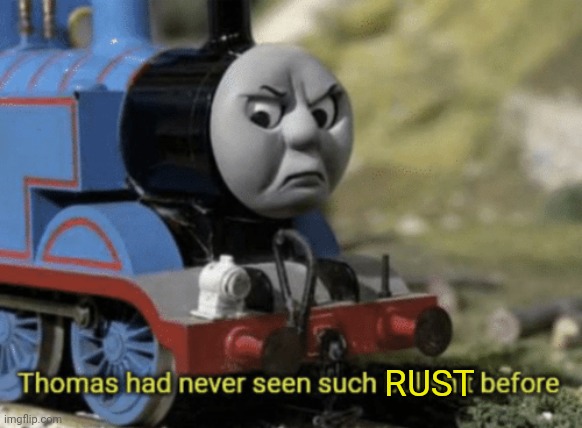 Thomas had never seen such bullshit before | RUST | image tagged in thomas had never seen such bullshit before | made w/ Imgflip meme maker