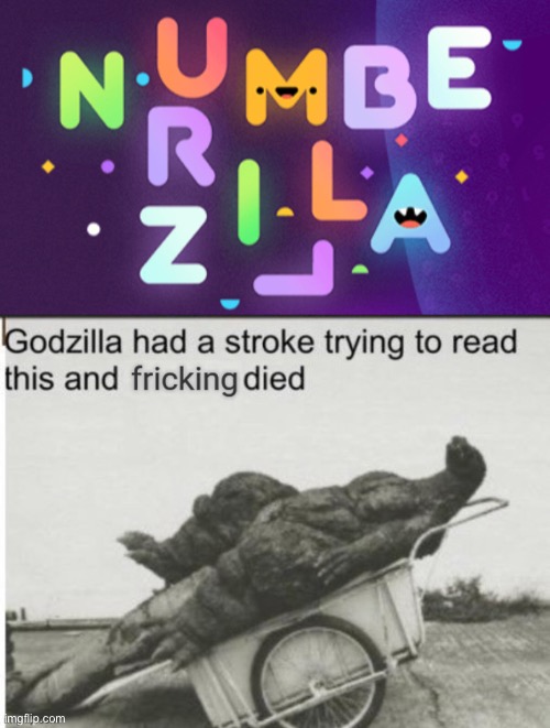 Numberzilla? | image tagged in godzilla had a stroke trying to read this and fricking died,funny,memes | made w/ Imgflip meme maker