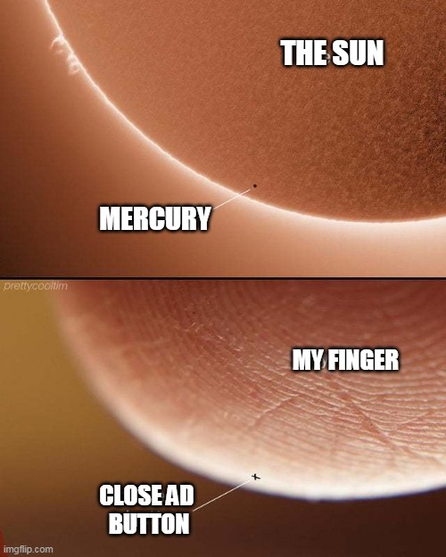 why is this true | THE SUN; MERCURY; MY FINGER; CLOSE AD 
BUTTON | image tagged in this is true,funny,viral,thiccc | made w/ Imgflip meme maker