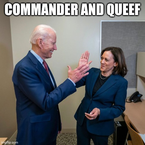 COMMANDER AND QUEEF | image tagged in president | made w/ Imgflip meme maker