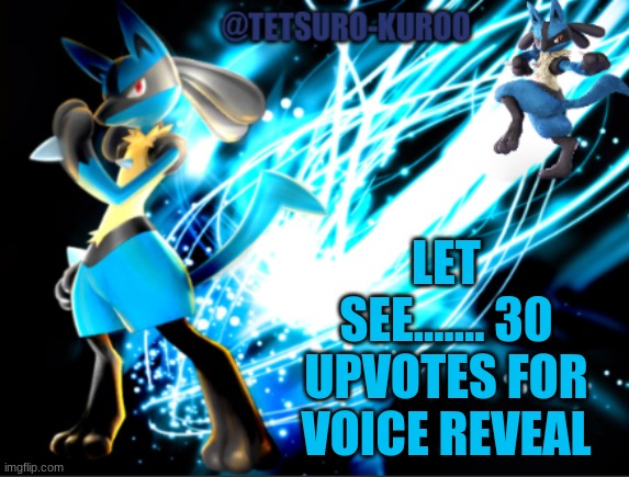 i have not plugged my twitter in a bit so.. https://twitter.com/incineroar_msmg | LET SEE....... 30 UPVOTES FOR VOICE REVEAL | image tagged in lucario announcement | made w/ Imgflip meme maker