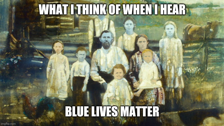Blue Lives Matter | WHAT I THINK OF WHEN I HEAR; BLUE LIVES MATTER | image tagged in blue | made w/ Imgflip meme maker