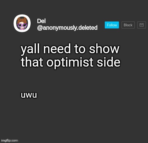 Del Announcement | yall need to show that optimist side; uwu | image tagged in del announcement | made w/ Imgflip meme maker