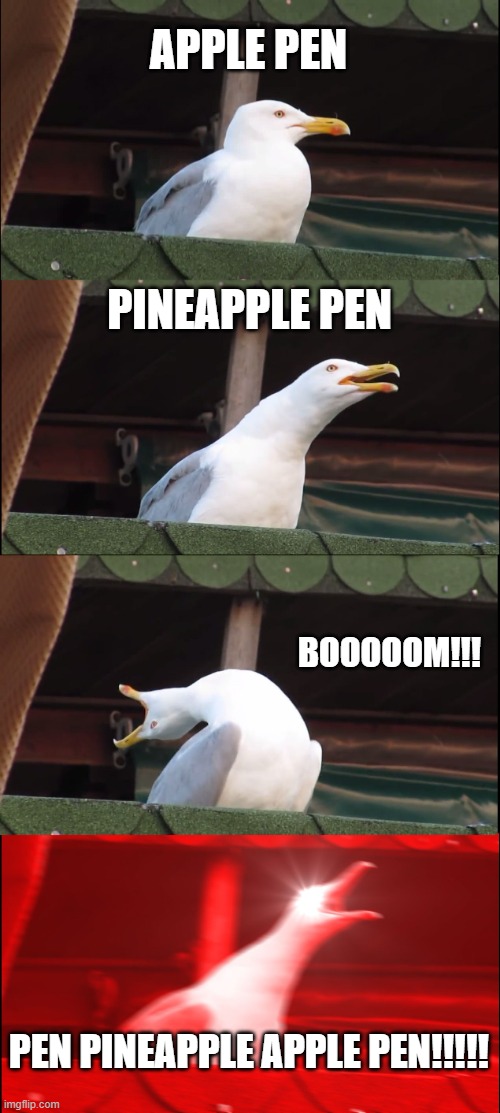 Inhaling Seagull | APPLE PEN; PINEAPPLE PEN; BOOOOOM!!! PEN PINEAPPLE APPLE PEN!!!!! | image tagged in memes,inhaling seagull | made w/ Imgflip meme maker