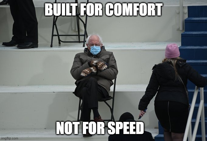 #Bernie | BUILT FOR COMFORT; NOT FOR SPEED | image tagged in bernie sitting | made w/ Imgflip meme maker