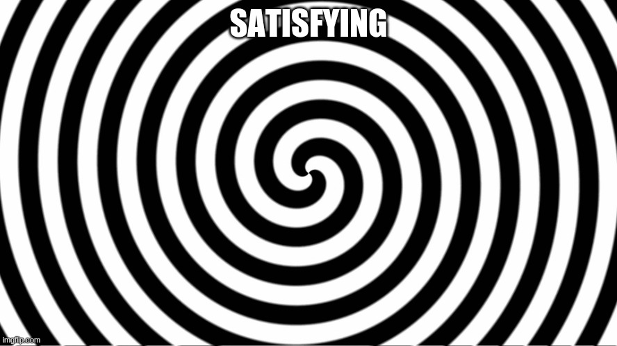 Hypnotize | SATISFYING | image tagged in hypnotize | made w/ Imgflip meme maker