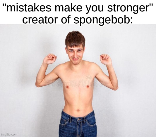 weakling | "mistakes make you stronger"
creator of spongebob: | image tagged in memes,mocking spongebob | made w/ Imgflip meme maker