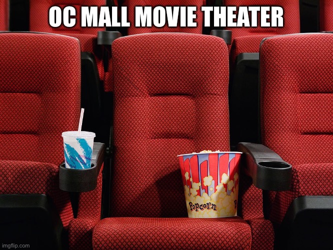 Movie theater seat | OC MALL MOVIE THEATER | image tagged in movie theater seat | made w/ Imgflip meme maker