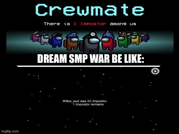 Techno had 8 withers ready to go... | DREAM SMP WAR BE LIKE:; Wilber_soot | image tagged in 1 imposter game 2 imposters,memes,dream smp,funny,technoblade | made w/ Imgflip meme maker