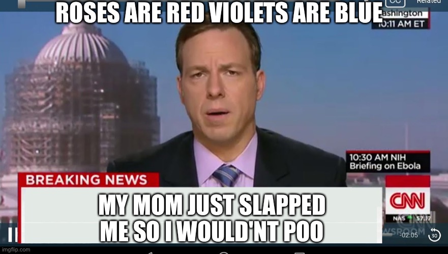 cnn breaking news template | ROSES ARE RED VIOLETS ARE BLUE; MY MOM JUST SLAPPED ME SO I WOULD'NT POO | image tagged in cnn breaking news template | made w/ Imgflip meme maker