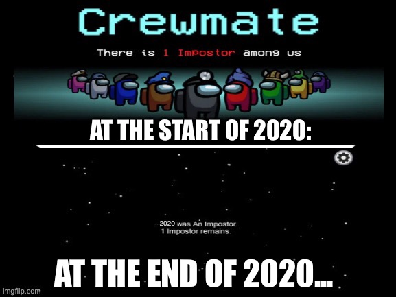 1 imposter game 2 imposters | AT THE START OF 2020:; 2020; AT THE END OF 2020... | image tagged in 1 imposter game 2 imposters | made w/ Imgflip meme maker