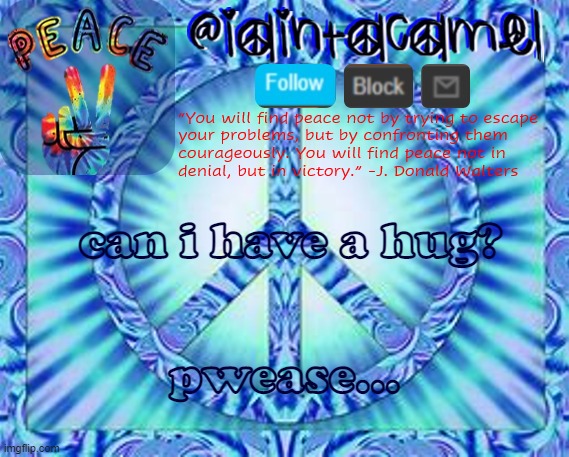 iaintacamel | can i have a hug? pwease... | image tagged in iaintacamel | made w/ Imgflip meme maker