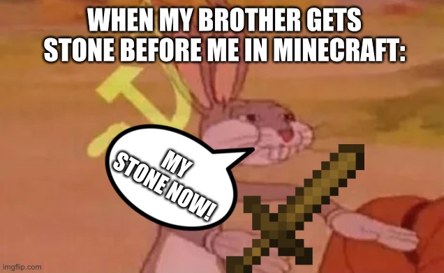 I must get to end first! | WHEN MY BROTHER GETS STONE BEFORE ME IN MINECRAFT:; MY STONE NOW! | image tagged in bugs bunny communist | made w/ Imgflip meme maker