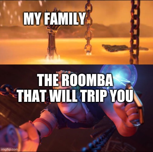 Agent johnsey saving The terminator | MY FAMILY THE ROOMBA THAT WILL TRIP YOU | image tagged in agent johnsey saving the terminator | made w/ Imgflip meme maker