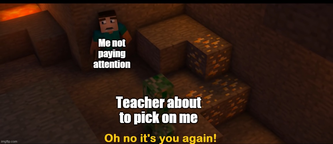 Relatable? |  Me not paying attention; Teacher about to pick on me | image tagged in zoom,school,online school,creeper | made w/ Imgflip meme maker