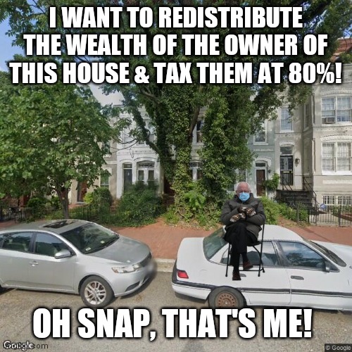 Bernie's DC House | I WANT TO REDISTRIBUTE THE WEALTH OF THE OWNER OF THIS HOUSE & TAX THEM AT 80%! OH SNAP, THAT'S ME! | image tagged in washington dc | made w/ Imgflip meme maker