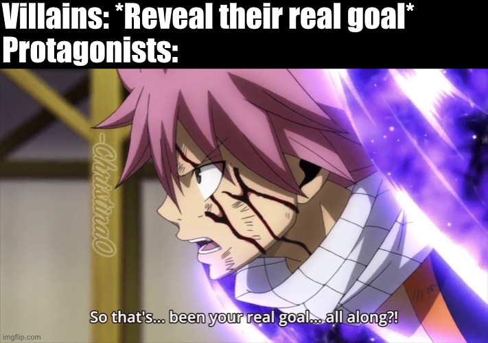 The villains’s real goal - Animes logic | Villains: *Reveal their real goal*
Protagonists: | image tagged in anime,manga,villains,fairy tail,fairy tail meme,protagonists | made w/ Imgflip meme maker