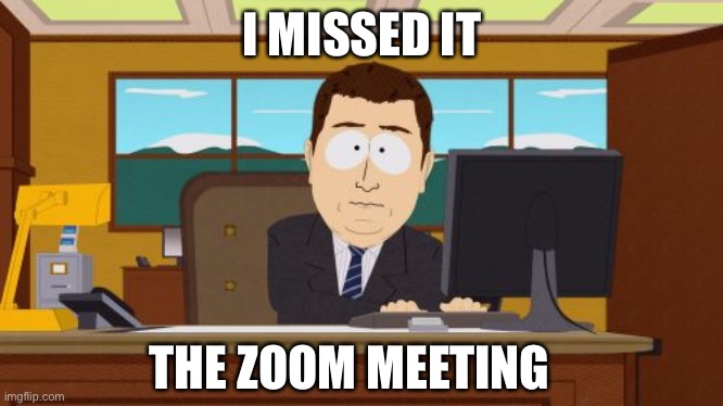 Ok I hated when this happened for school. LOL | I MISSED IT; THE ZOOM MEETING | image tagged in memes,aaaaand its gone | made w/ Imgflip meme maker