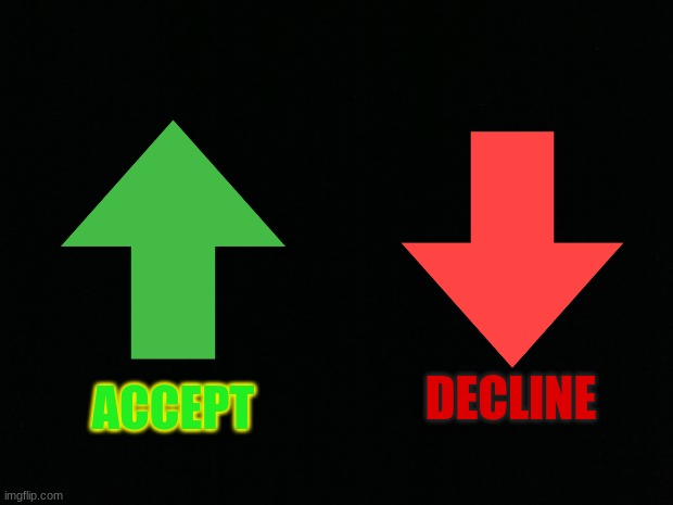 DECLINE ACCEPT | image tagged in black background | made w/ Imgflip meme maker
