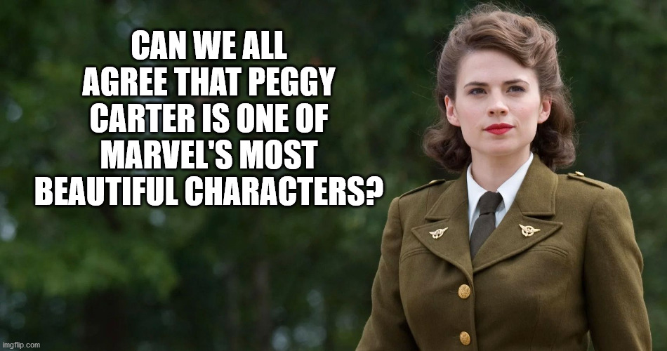 She's kind, loyal, faithful, smart, brave, and beautiful. | CAN WE ALL AGREE THAT PEGGY CARTER IS ONE OF MARVEL'S MOST BEAUTIFUL CHARACTERS? | image tagged in captain america | made w/ Imgflip meme maker