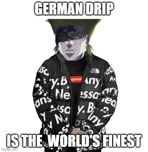 Stroheim Drip | GERMAN DRIP; IS THE  WORLD'S FINEST | image tagged in jojo's bizarre adventure | made w/ Imgflip meme maker