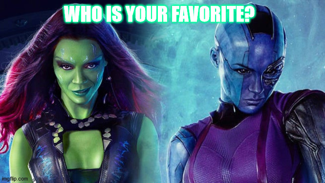 I like both of them, but if I had to choose, it would be Nebula | WHO IS YOUR FAVORITE? | image tagged in marvel | made w/ Imgflip meme maker