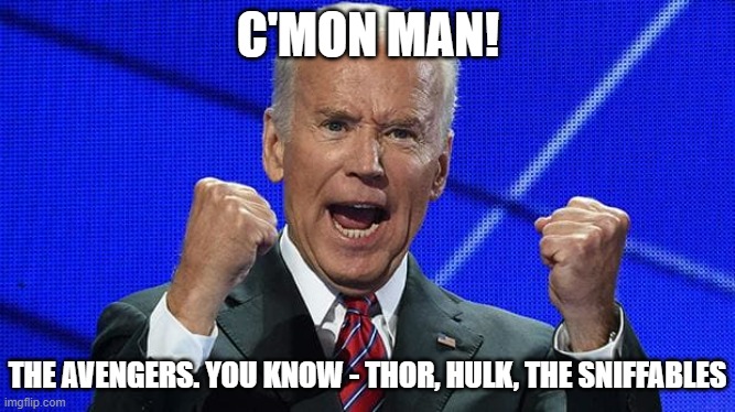 Trader Joe revamps the military. | C'MON MAN! THE AVENGERS. YOU KNOW - THOR, HULK, THE SNIFFABLES | image tagged in joe biden fists angry,funny memes,politics,stupid liberals,notmypresident,dementia | made w/ Imgflip meme maker