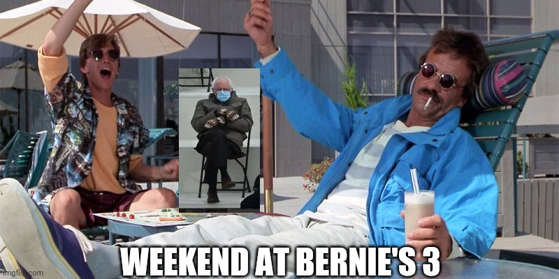 WEEKEND AT BERNIE'S 3 | image tagged in funny | made w/ Imgflip meme maker