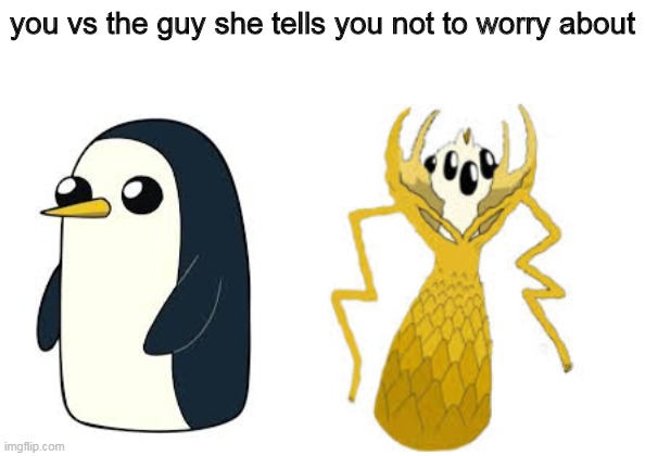 gunter go brrr | you vs the guy she tells you not to worry about | image tagged in adventure time | made w/ Imgflip meme maker