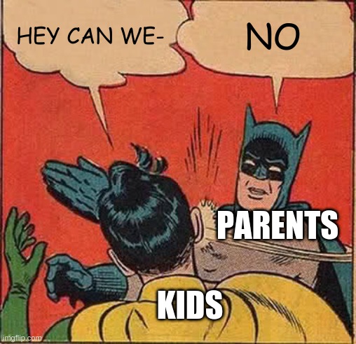 boy, if you dont | HEY CAN WE-; NO; PARENTS; KIDS | image tagged in memes,batman slapping robin | made w/ Imgflip meme maker