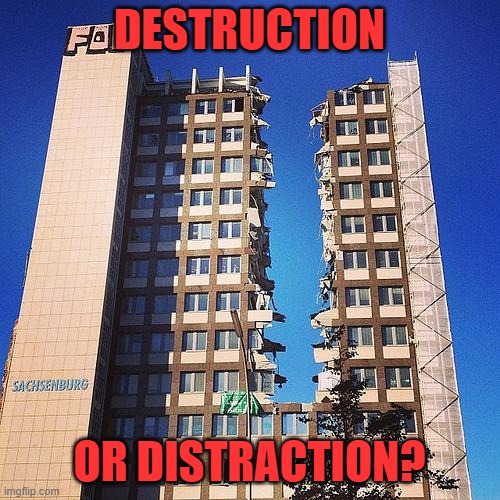 Building Destruction | DESTRUCTION OR DISTRACTION? | image tagged in building destruction | made w/ Imgflip meme maker