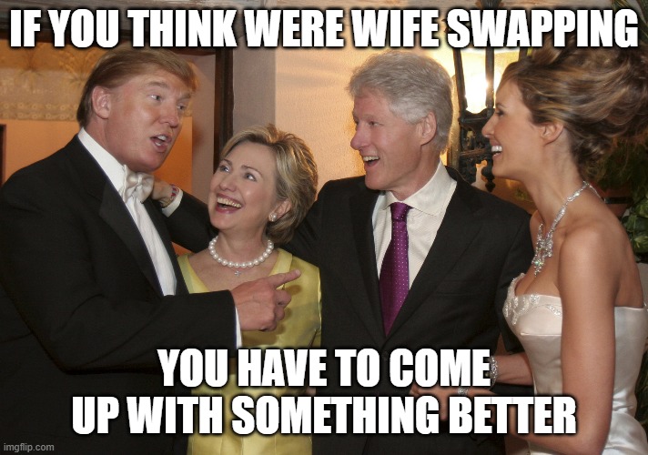 The old days when everyone loved Trump. | IF YOU THINK WERE WIFE SWAPPING; YOU HAVE TO COME UP WITH SOMETHING BETTER | image tagged in the donald | made w/ Imgflip meme maker